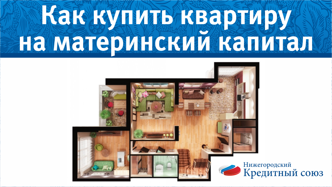 Как купить квартиру на материнский капитал до 3х лет в Нижегородской, Ленинградской, Владимирской областях, а также в Нижнем Новгороде, Кстово, Санкт-Петербурге, Дзержинске, Коврове